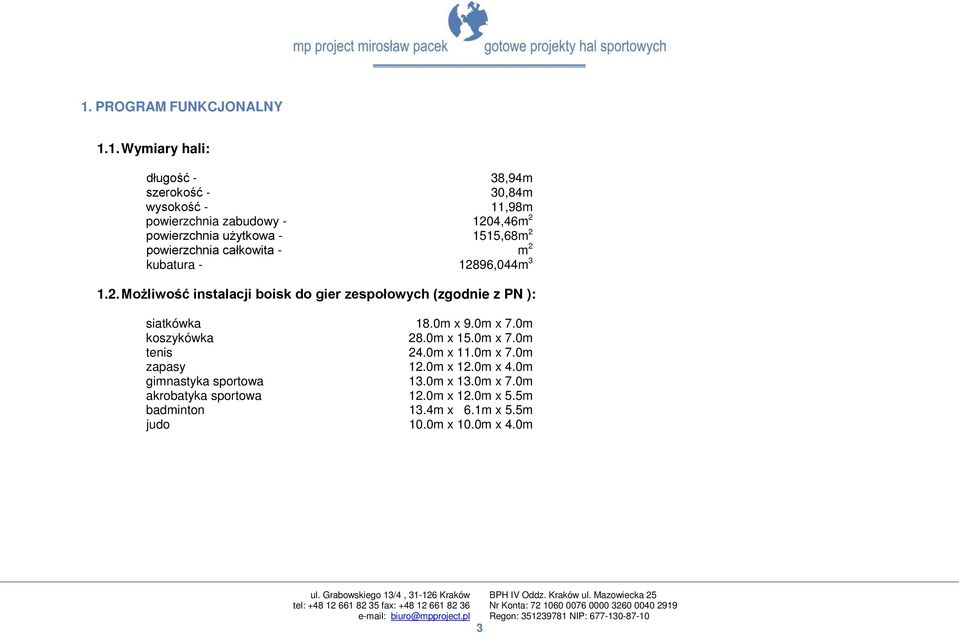 0m x 9.0m x 7.0m koszykówka 28.0m x 15.0m x 7.0m tenis 24.0m x 11.0m x 7.0m zapasy 12.0m x 12.0m x 4.0m gimnastyka sportowa 13.0m x 13.