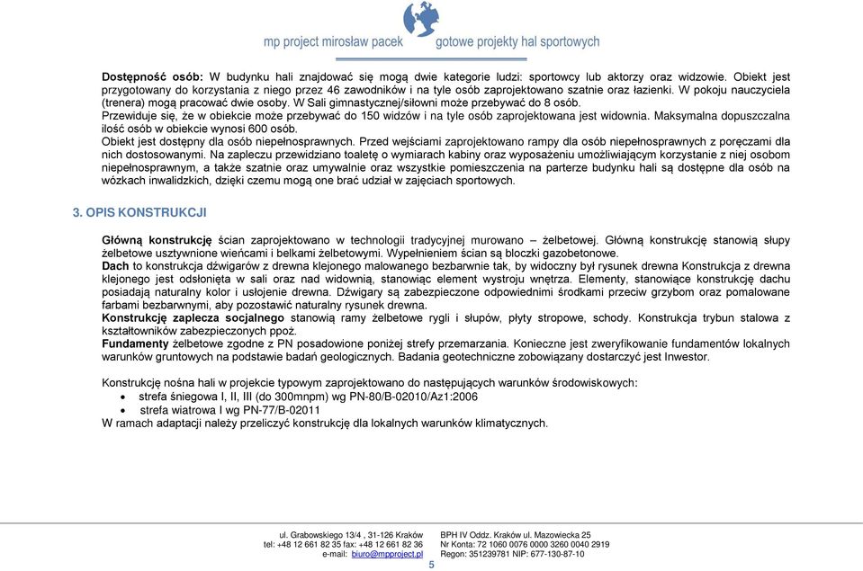 W Sali gimnastycznej/siłowni może przebywać do 8 osób. Przewiduje się, że w obiekcie może przebywać do 150 widzów i na tyle osób zaprojektowana jest widownia.