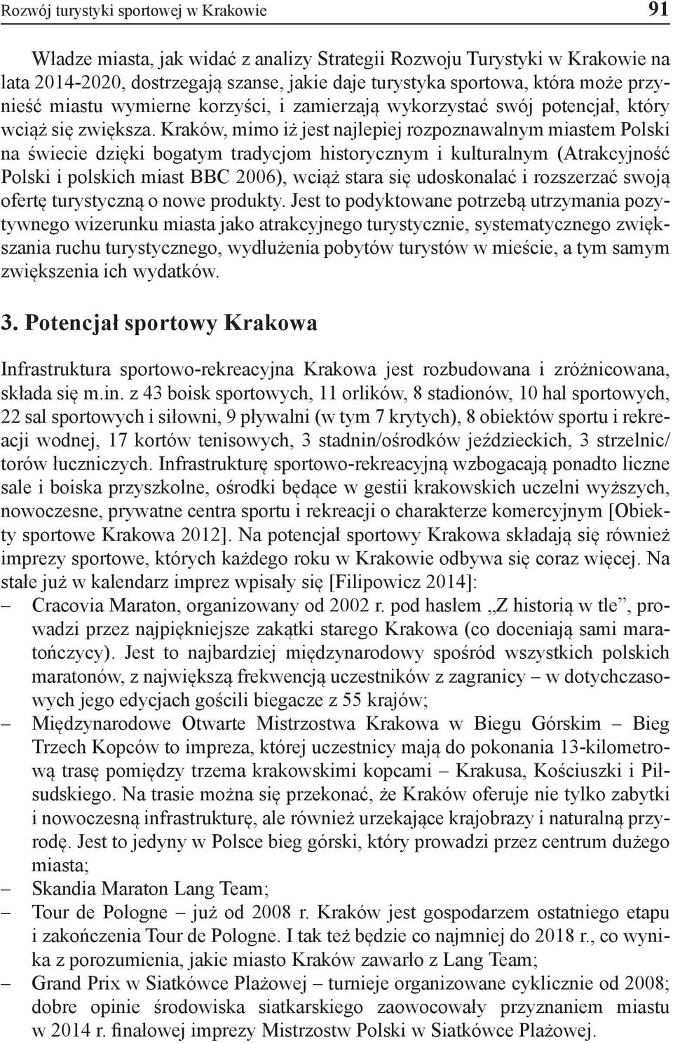 Kraków, mimo iż jest najlepiej rozpoznawalnym miastem Polski na świecie dzięki bogatym tradycjom historycznym i kulturalnym (Atrakcyjność Polski i polskich miast BBC 2006), wciąż stara się