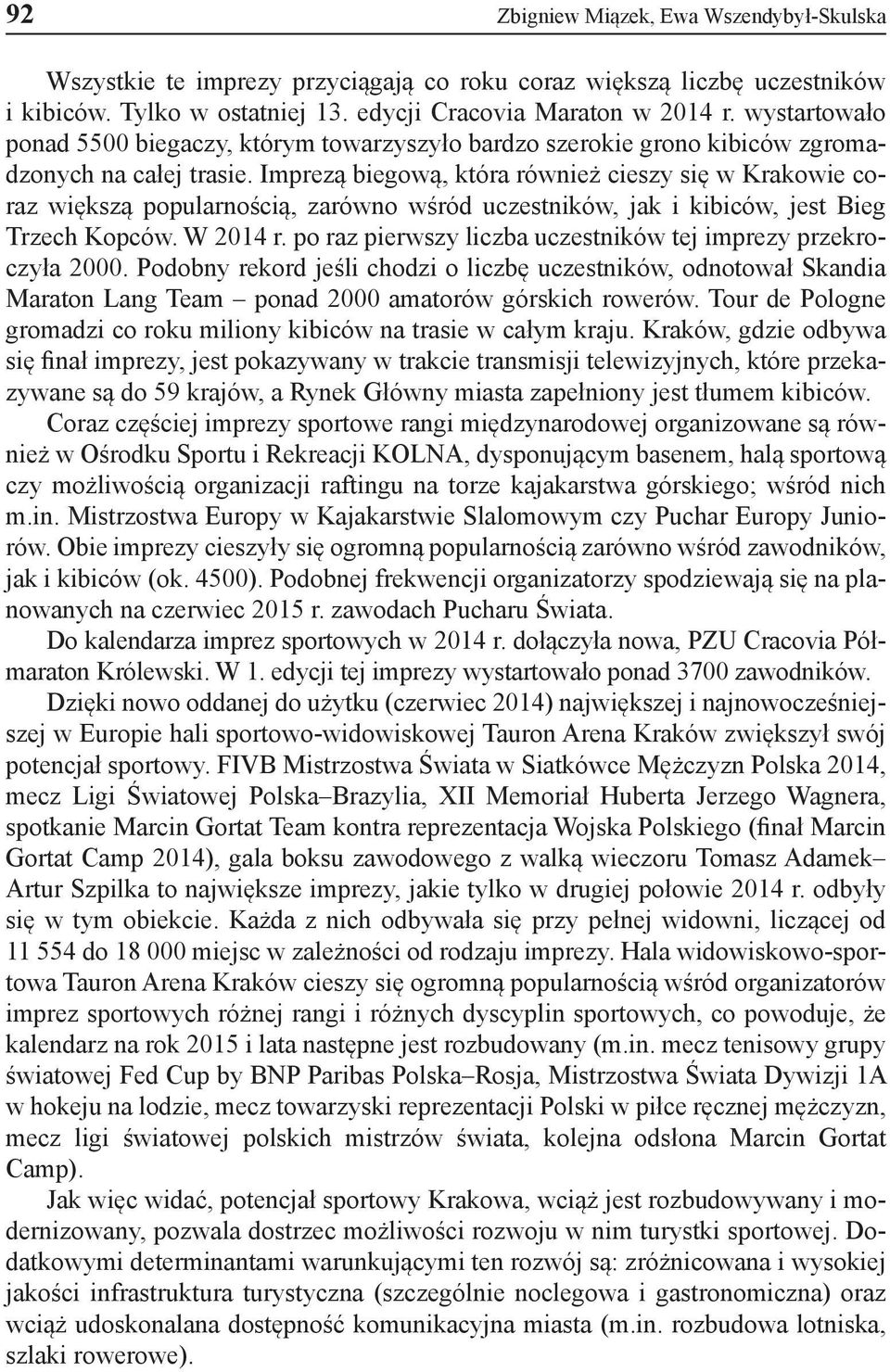 Imprezą biegową, która również cieszy się w Krakowie coraz większą popularnością, zarówno wśród uczestników, jak i kibiców, jest Bieg Trzech Kopców. W 2014 r.