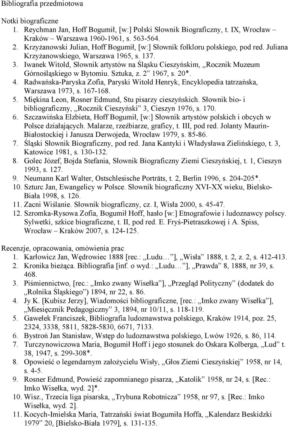 20 s. Górnośląskiego w Bytomiu. Sztuka, z. 2 1967, 4. Radwańska-Paryska Zofia, Paryski Witold Henryk, Encyklopedia tatrzańska, Warszawa 1973, s. 167-168. 5.