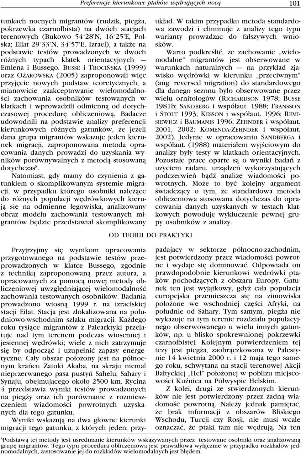 Busse i Trocińska (1999) oraz Ożarowska (2005) zaproponowali więc przyjęcie nowych podstaw teoretycznych, a mianowicie zaakceptowanie wielomodalności zachowania osobników testowanych w klatkach i