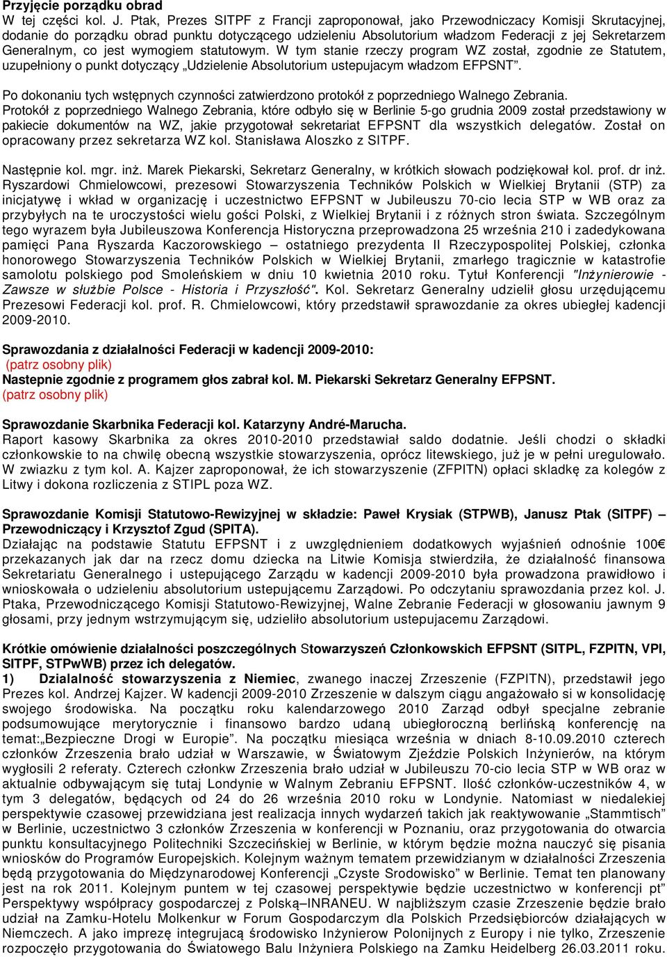 Generalnym, co jest wymogiem statutowym. W tym stanie rzeczy program WZ został, zgodnie ze Statutem, uzupełniony o punkt dotyczący Udzielenie Absolutorium ustepujacym władzom EFPSNT.