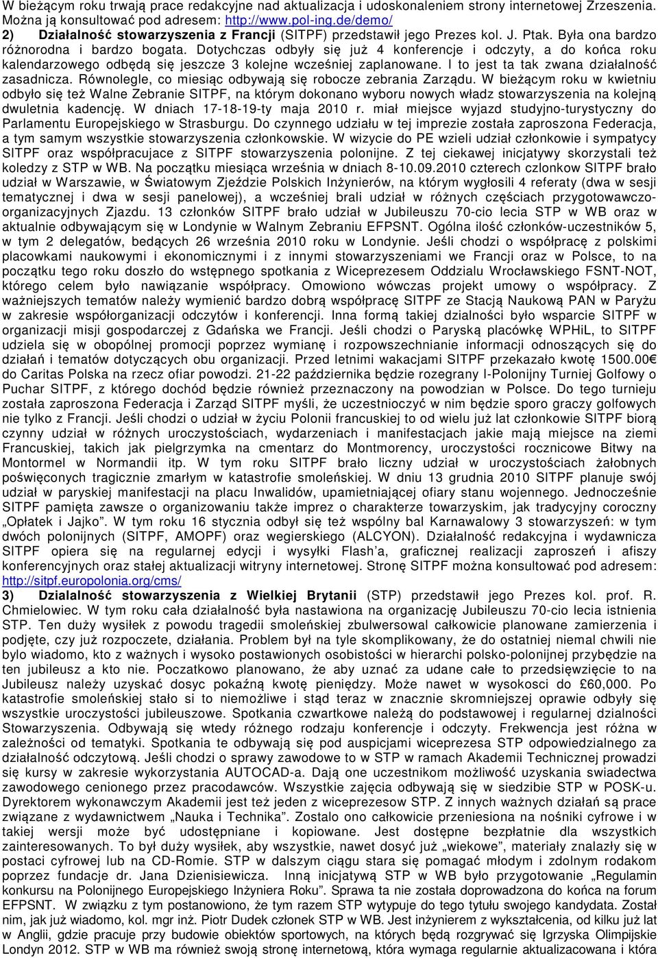 Dotychczas odbyły się już 4 konferencje i odczyty, a do końca roku kalendarzowego odbędą się jeszcze 3 kolejne wcześniej zaplanowane. I to jest ta tak zwana działalność zasadnicza.