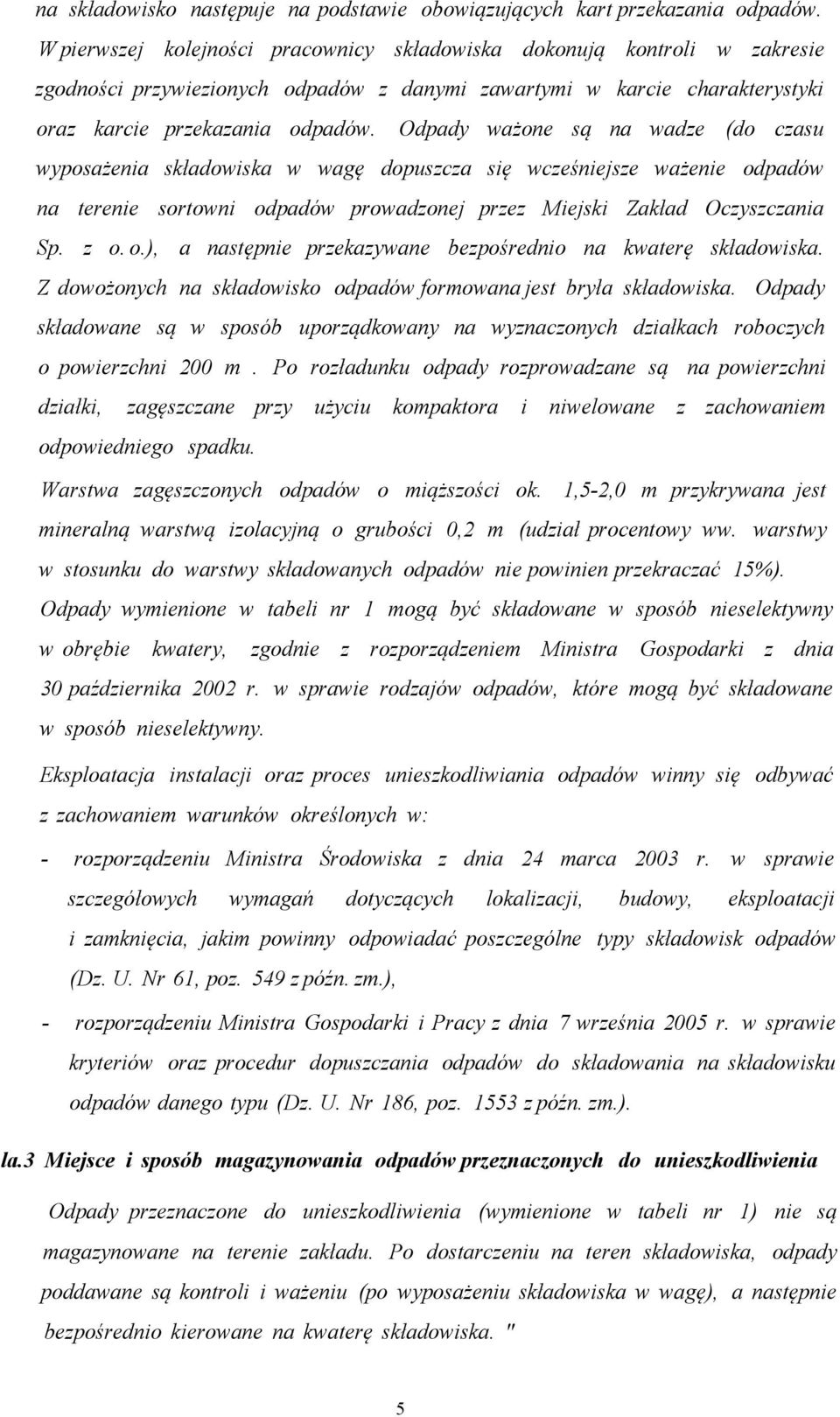 Odpady ważone są na wadze (do czasu wyposażenia składowiska w wagę dopuszcza się wcześniejsze ważenie odpadów na terenie sortowni odpadów prowadzonej przez Miejski Zakład Oczyszczania Sp. z o. o.), a następnie przekazywane bezpośrednio na kwaterę składowiska.