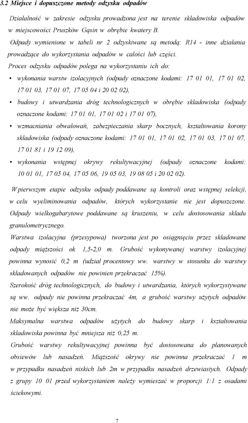 Proces odzysku odpadów polega na wykorzystaniu ich do: wykonania warstw izolacyjnych (odpady oznaczone kodami: 17 01 01, 17 01 02, 17 01 03, 17 01 07, 17 05 04 i 20 02 02), budowy i utwardzania dróg