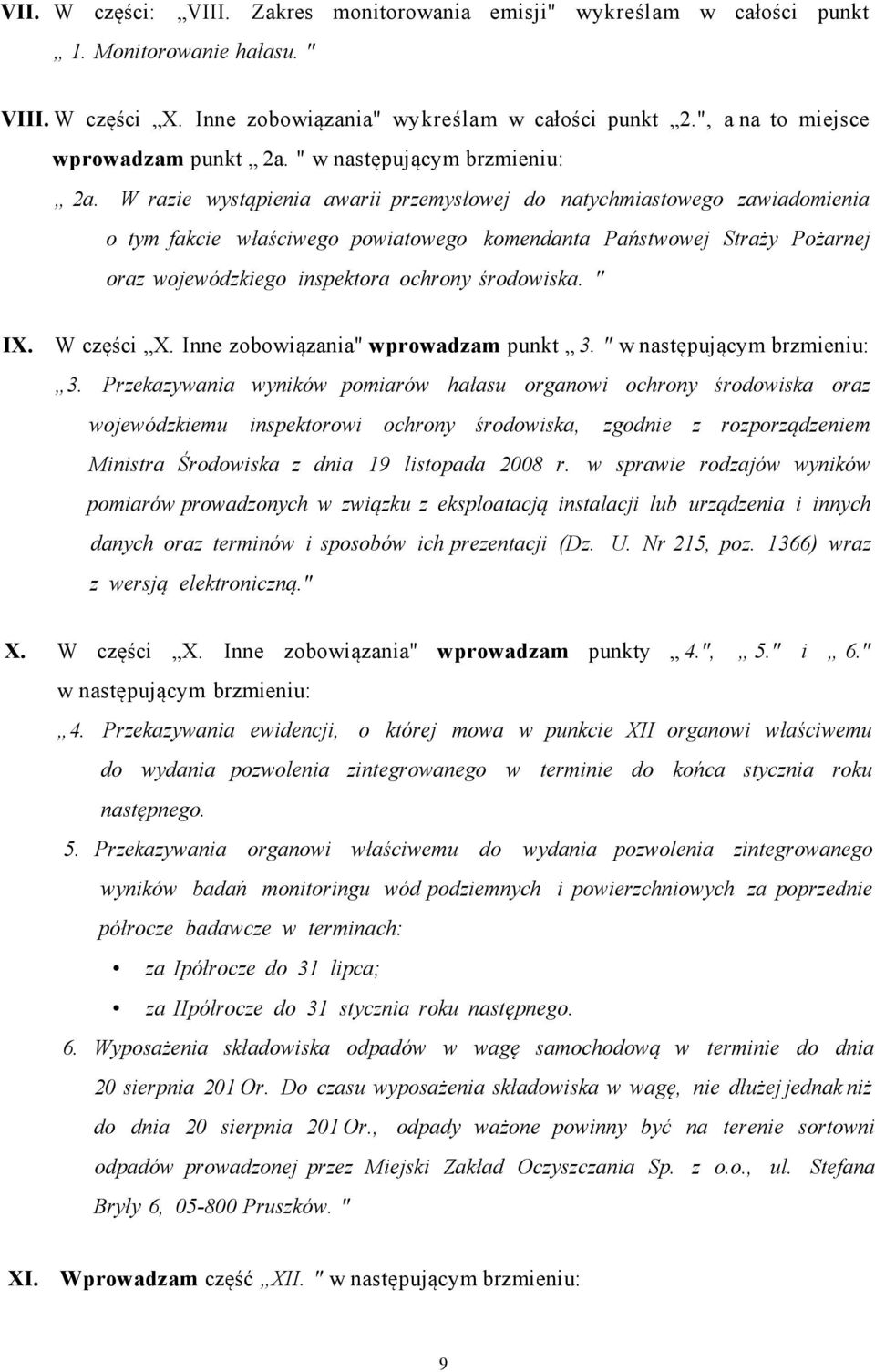 W razie wystąpienia awarii przemysłowej do natychmiastowego zawiadomienia o tym fakcie właściwego powiatowego komendanta Państwowej Straży Pożarnej oraz wojewódzkiego inspektora ochrony środowiska.