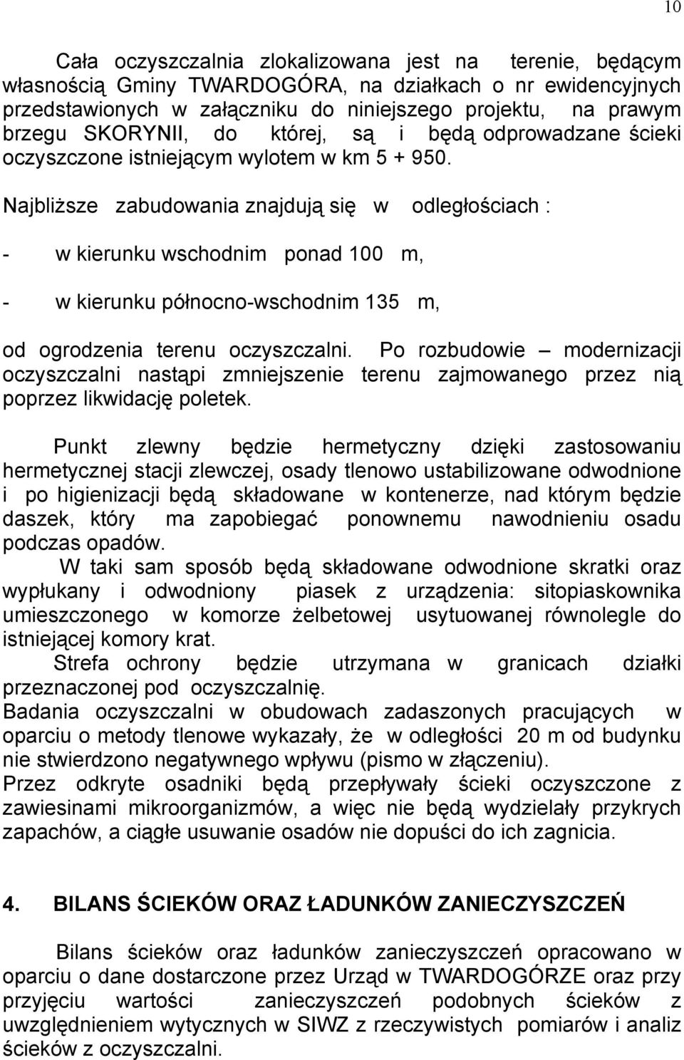 Najbliższe zabudowania znajdują się w odległościach : - w kierunku wschodnim ponad 100 m, - w kierunku północno-wschodnim 135 m, od ogrodzenia terenu oczyszczalni.