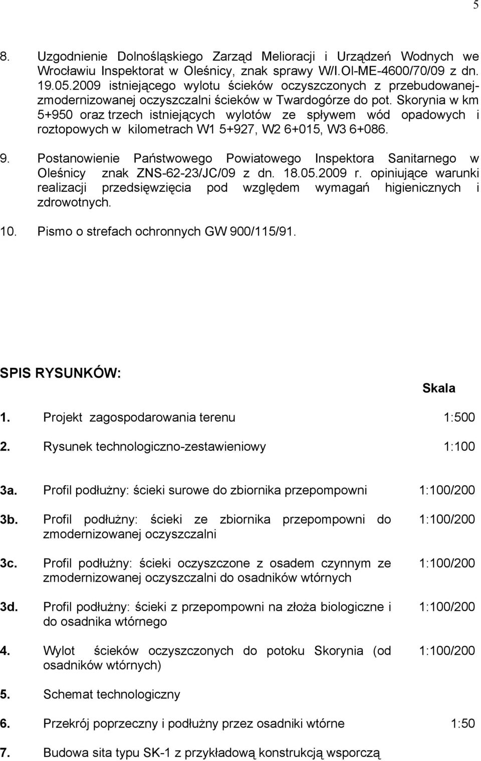 Skorynia w km 5+950 oraz trzech istniejących wylotów ze spływem wód opadowych i roztopowych w kilometrach W1 5+927, W2 6+015, W3 6+086. 9.