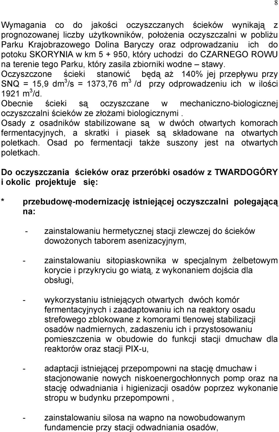 Oczyszczone ścieki stanowić będą aż 140% jej przepływu przy SNQ = 15,9 dm 3 /s = 1373,76 m 3 /d przy odprowadzeniu ich w ilości 1921 m 3 /d.