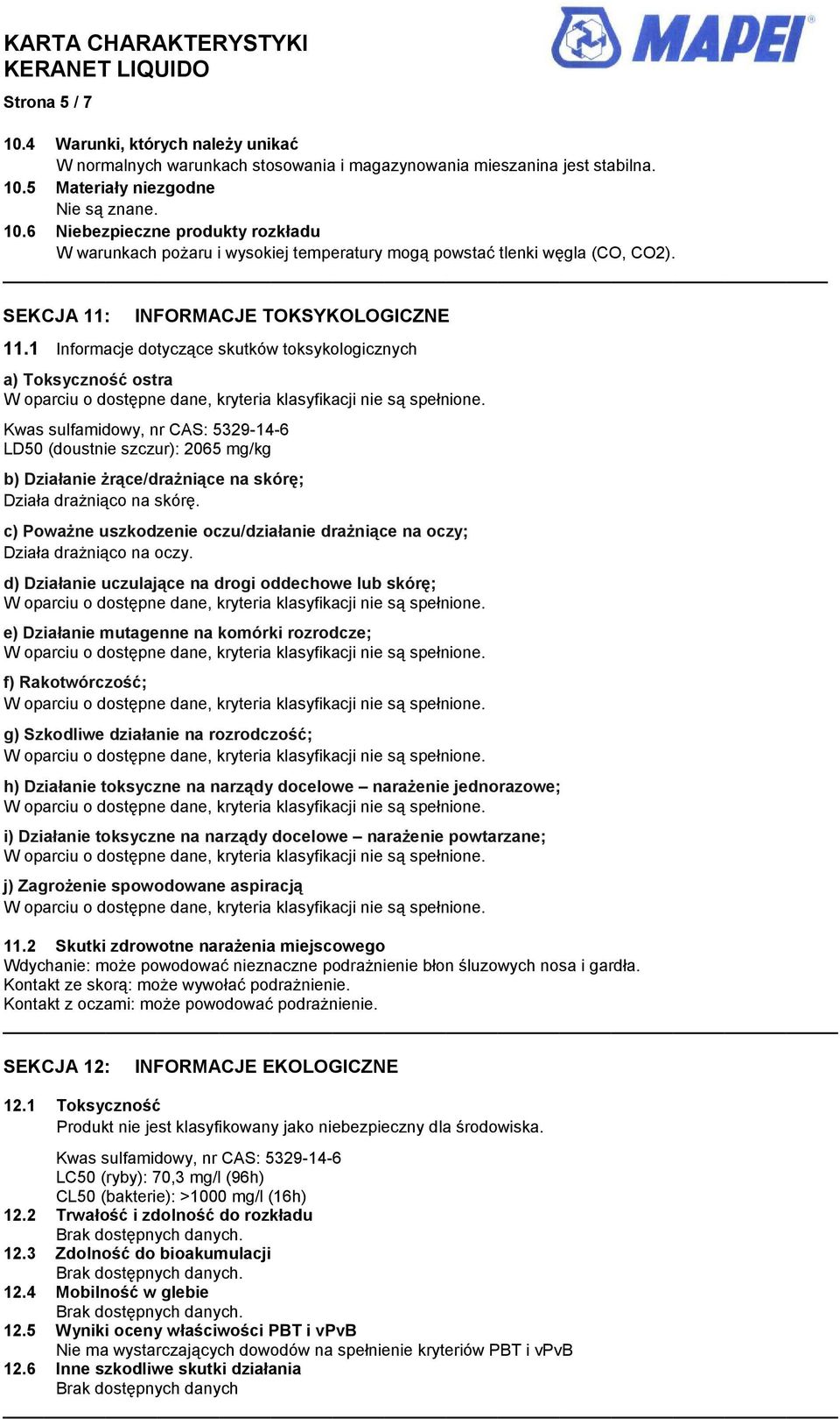 1 Informacje dotyczące skutków toksykologicznych a) Toksyczność ostra Kwas sulfamidowy, nr CAS: 5329-14-6 LD50 (doustnie szczur): 2065 mg/kg b) Działanie żrące/drażniące na skórę; Działa drażniąco na