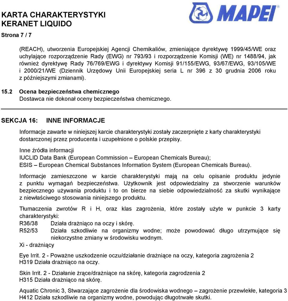 15.2 Ocena bezpieczeństwa chemicznego Dostawca nie dokonał oceny bezpieczeństwa chemicznego.