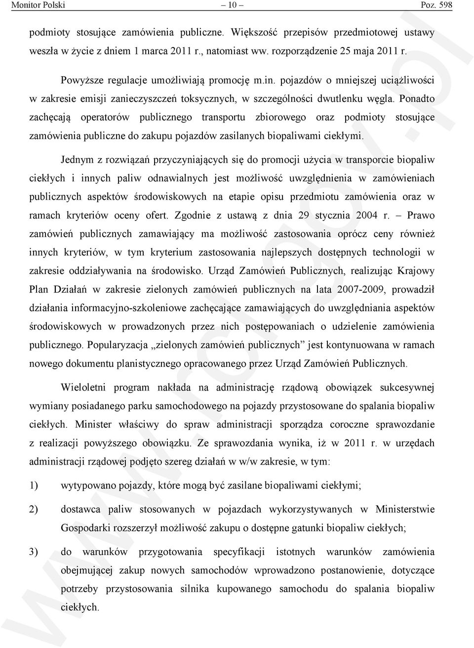 Ponadto zachęcają operatorów publicznego transportu zbiorowego oraz podmioty stosujące zamówienia publiczne do zakupu pojazdów zasilanych biopaliwami ciekłymi.