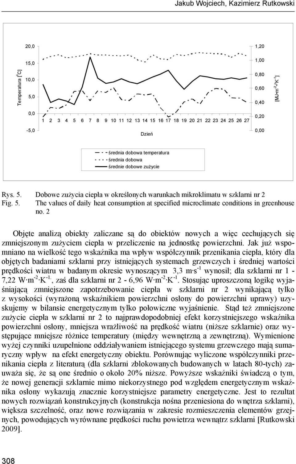 2 Objęte analizą obiekty zaliczane są do obiektów nowych a więc cechujących się zmniejszonym zużyciem ciepła w przeliczenie na jednostkę powierzchni.