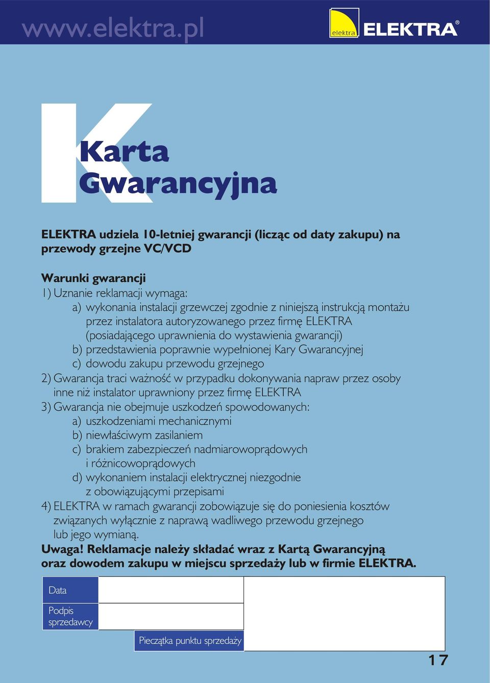 dowodu zakupu przewodu grzejnego 2) Gwarancja traci ważność w przypadku dokonywania napraw przez osoby inne niż instalator uprawniony przez firmę ELEKTRA 3) Gwarancja nie obejmuje uszkodzeń