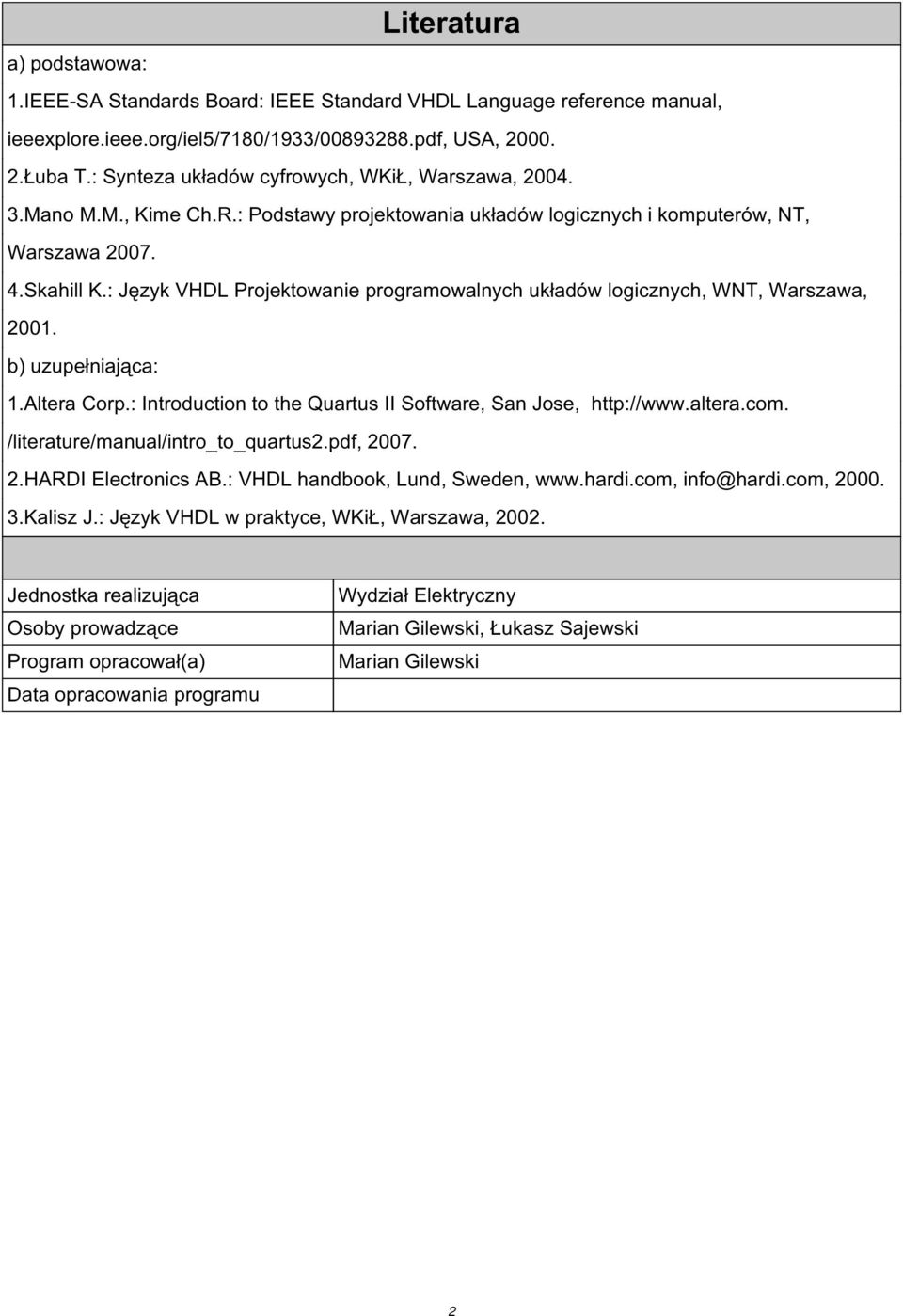 : Język VHDL Projektowanie programowalnych układów logicznych, WNT, Warszawa, 2001. b) uzupełniająca: 1.Altera Corp.: Introduction to the Quartus II Software, San Jose, http://www.altera.com.
