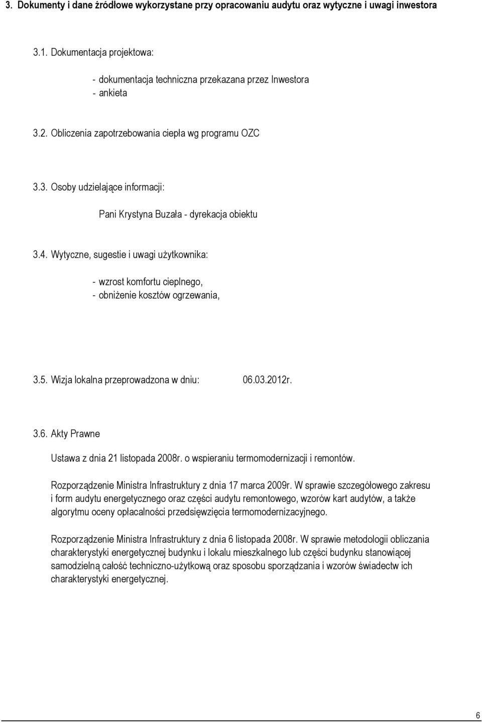 Wytyczne, sugestie i uwagi użytkownika: - wzrost komfortu cieplnego, - obniżenie kosztów ogrzewania, 3.5. Wizja lokalna przeprowadzona w dniu: 6.3.212r. 3.5. Moc zamówiona budynku na potrzeby c.o. - MW 3.