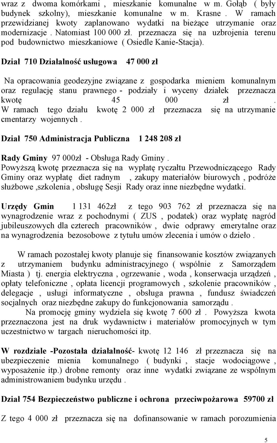 przeznacza się na uzbrojenia terenu pod budownictwo mieszkaniowe ( Osiedle Kanie-Stacja).