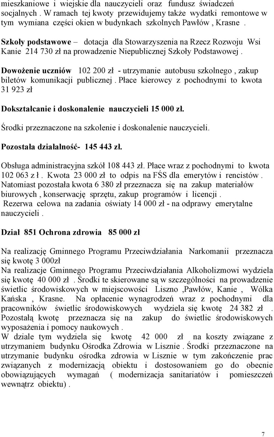 Dowożenie uczniów 102 200 zł - utrzymanie autobusu szkolnego, zakup biletów komunikacji publicznej. Płace kierowcy z pochodnymi to kwota 31 923 zł Dokształcanie i doskonalenie nauczycieli 15 000 zł.