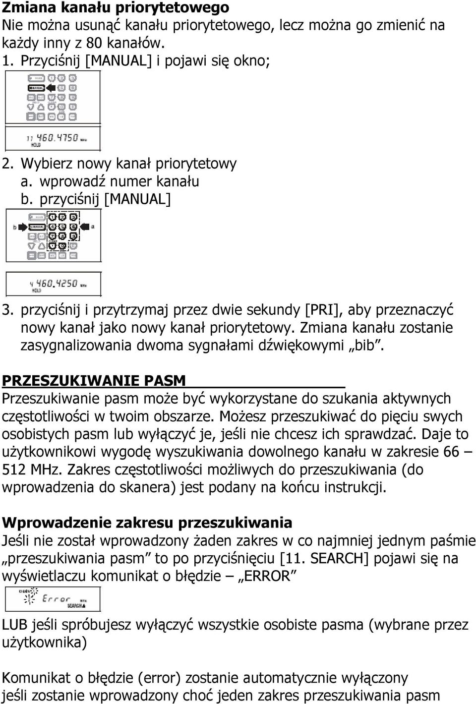 Zmiana kanału zostanie zasygnalizowania dwoma sygnałami dźwiękowymi bib. PRZESZUKIWANIE PASM Przeszukiwanie pasm może być wykorzystane do szukania aktywnych częstotliwości w twoim obszarze.