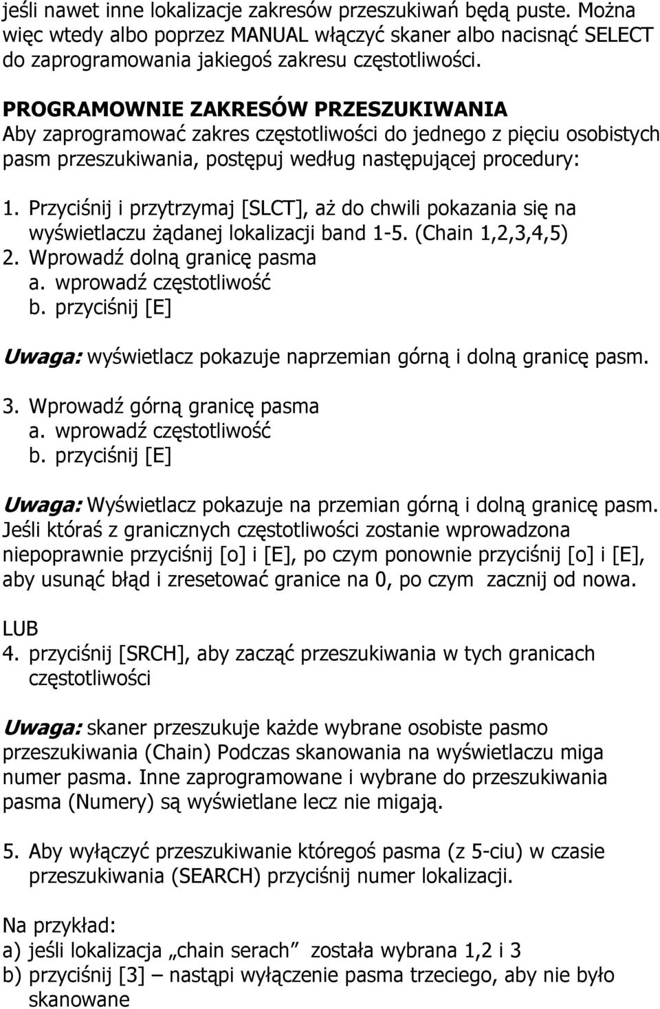 Przyciśnij i przytrzymaj [SLCT], aż do chwili pokazania się na wyświetlaczu żądanej lokalizacji band 1-5. (Chain 1,2,3,4,5) 2. Wprowadź dolną granicę pasma a. wprowadź częstotliwość b.