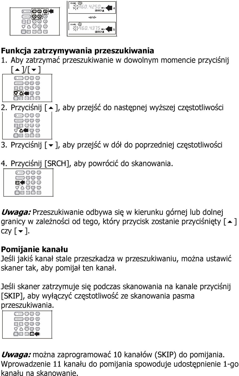 Uwaga: Przeszukiwanie odbywa się w kierunku górnej lub dolnej granicy w zależności od tego, który przycisk zostanie przyciśnięty [ ] czy [ ].