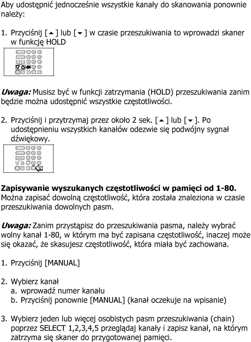 2. Przyciśnij i przytrzymaj przez około 2 sek. [ ] lub [ ]. Po udostępnieniu wszystkich kanałów odezwie się podwójny sygnał dźwiękowy. Zapisywanie wyszukanych częstotliwości w pamięci od 1-80.