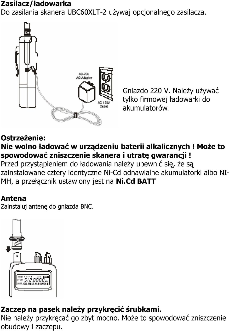 Przed przystąpieniem do ładowania należy upewnić się, że są zainstalowane cztery identyczne Ni-Cd odnawialne akumulatorki albo NI- MH, a przełącznik