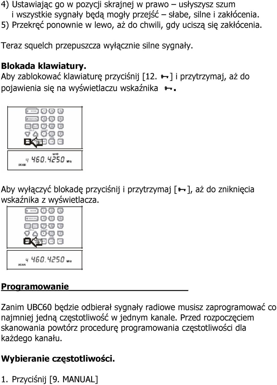 ] i przytrzymaj, aż do pojawienia się na wyświetlaczu wskaźnika. Aby wyłączyć blokadę przyciśnij i przytrzymaj [ ], aż do zniknięcia wskaźnika z wyświetlacza.