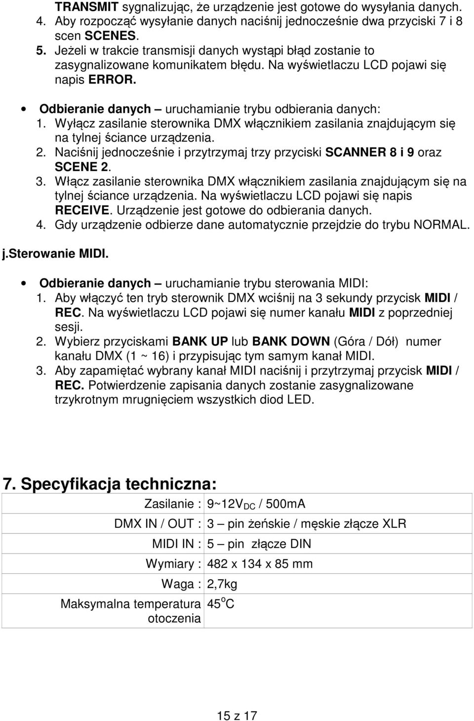 Wyłącz zasilanie sterownika DMX włącznikiem zasilania znajdującym się na tylnej ściance urządzenia. 2. Naciśnij jednocześnie i przytrzymaj trzy przyciski SCANNER 8 i 9 oraz SCENE 2. 3.