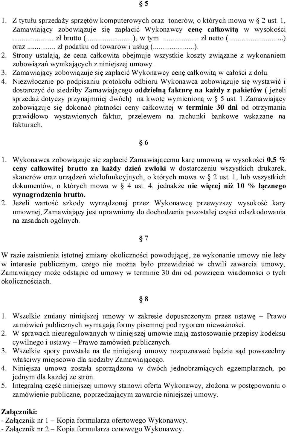 Zamawiający zobowiązuje się zapłacić Wykonawcy cenę całkowitą w całości z dołu. 4.