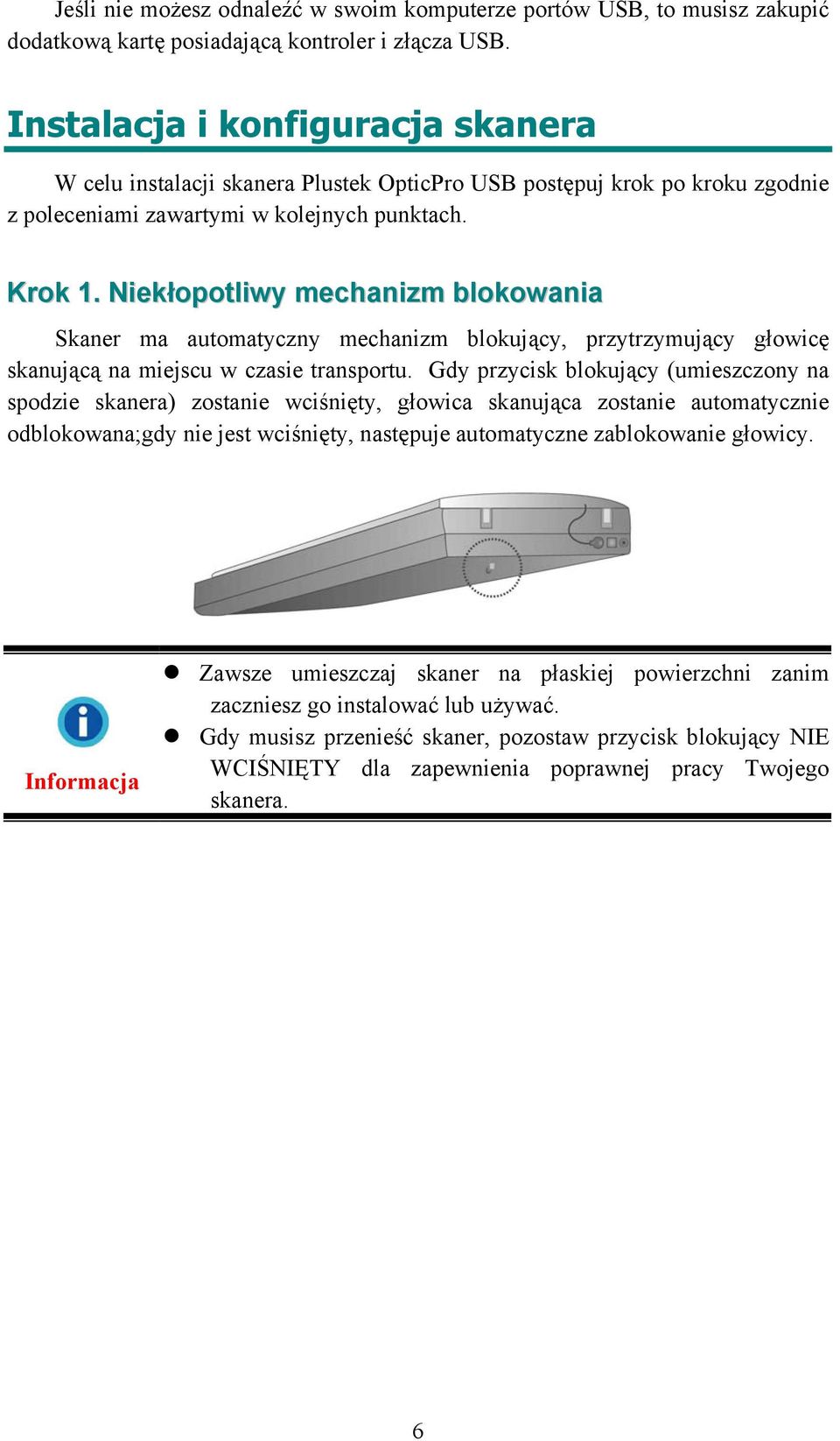 Niekłopotliwy mechanizm blokowania Skaner ma automatyczny mechanizm blokujący, przytrzymujący głowicę skanującą na miejscu w czasie transportu.