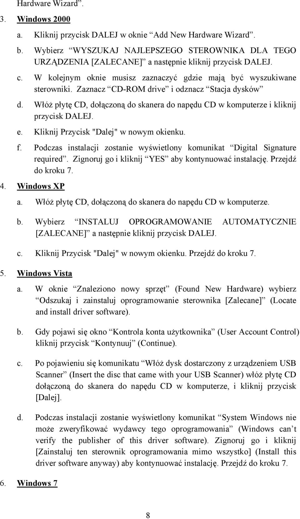 Zaznacz CD-ROM drive i odznacz Stacja dysków d. Włóż płytę CD, dołączoną do skanera do napędu CD w komputerze i kliknij przycisk DALEJ. e. Kliknij Przycisk "Dalej" w nowym okienku. f.