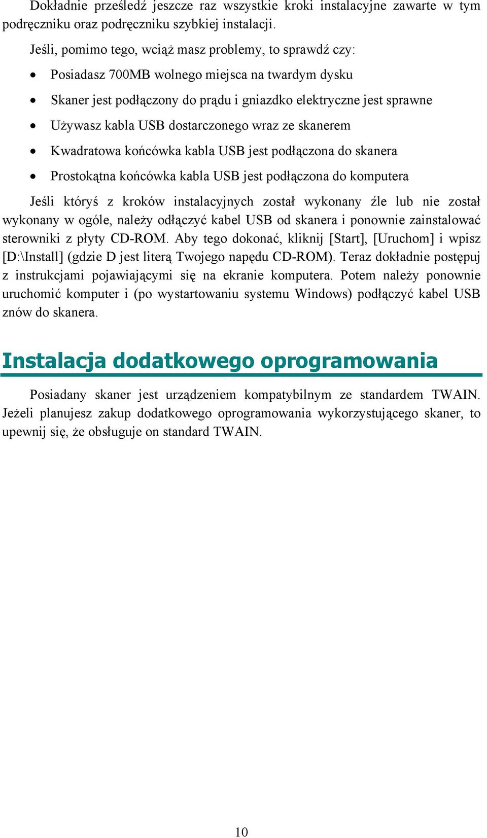 dostarczonego wraz ze skanerem Kwadratowa końcówka kabla USB jest podłączona do skanera Prostokątna końcówka kabla USB jest podłączona do komputera Jeśli któryś z kroków instalacyjnych został