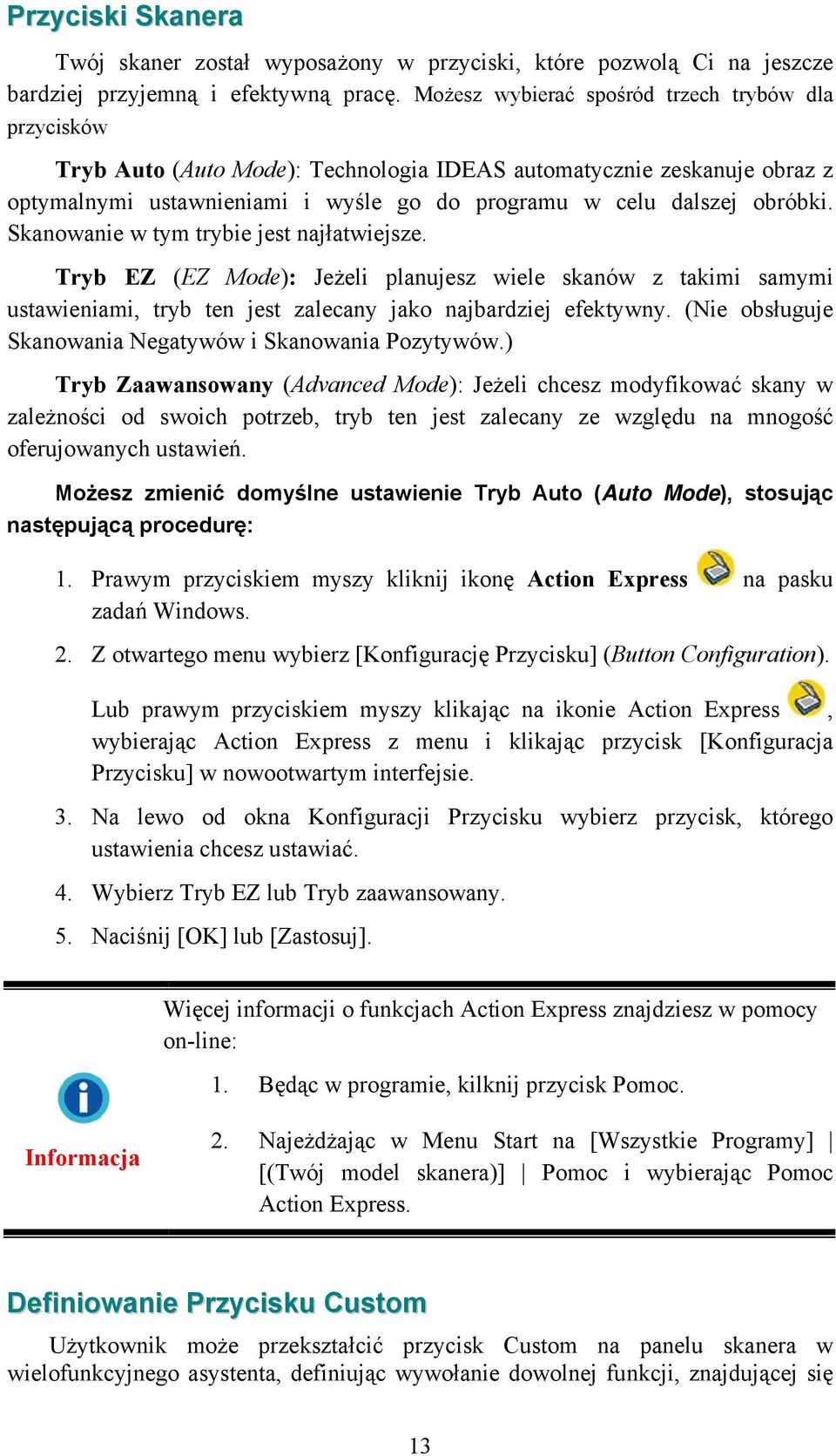 Skanowanie w tym trybie jest najłatwiejsze. Tryb EZ (EZ Mode): Jeżeli planujesz wiele skanów z takimi samymi ustawieniami, tryb ten jest zalecany jako najbardziej efektywny.