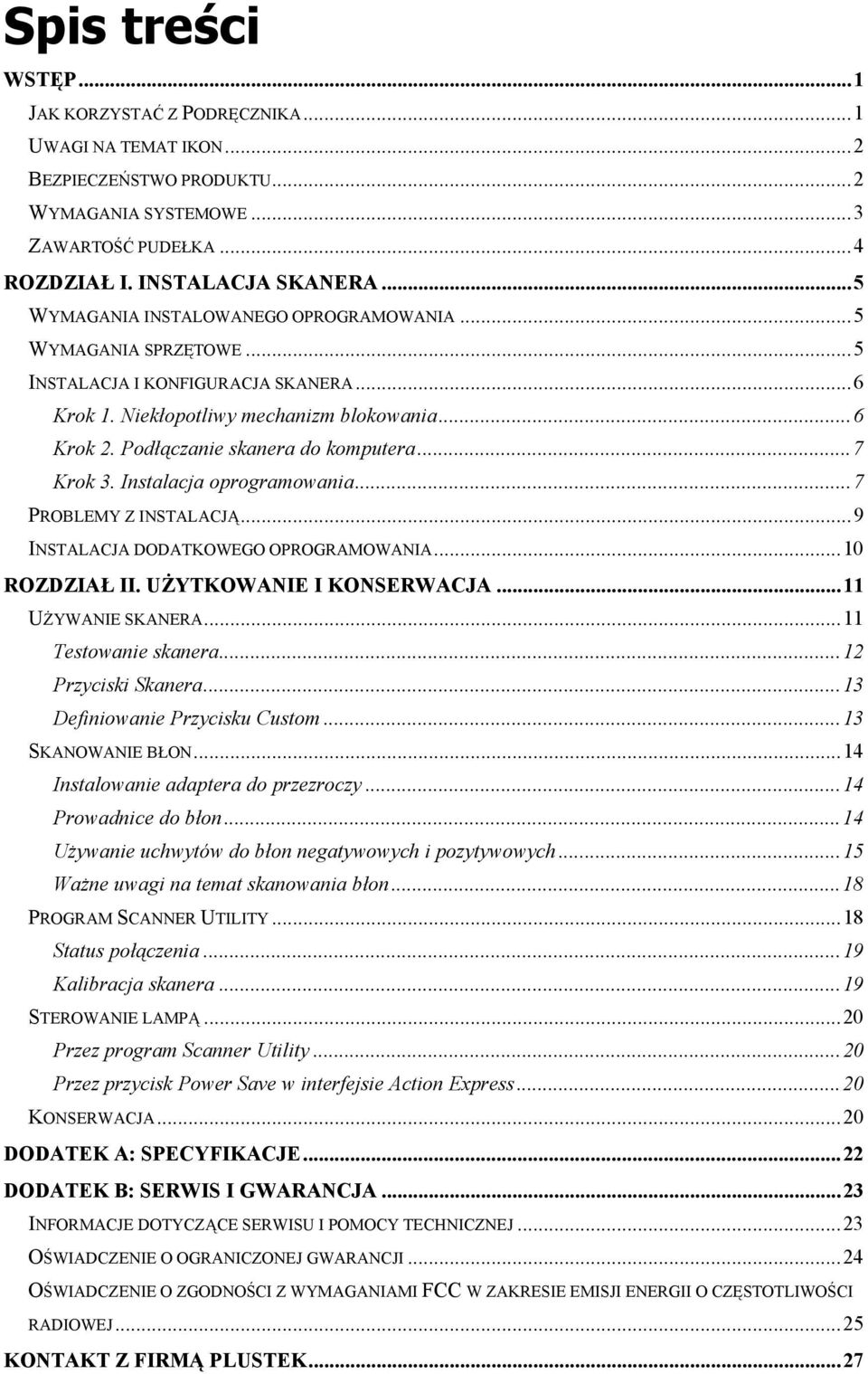 ..7 Krok 3. Instalacja oprogramowania...7 PROBLEMY Z INSTALACJĄ...9 INSTALACJA DODATKOWEGO OPROGRAMOWANIA...10 ROZDZIAŁ II. UŻYTKOWANIE I KONSERWACJA...11 UŻYWANIE SKANERA...11 Testowanie skanera.