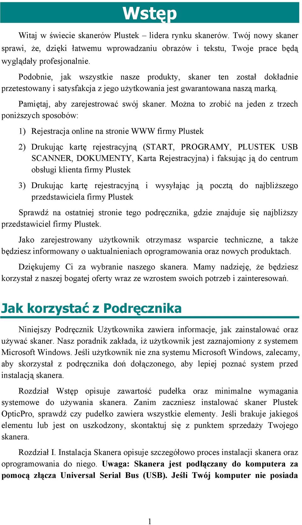 Można to zrobić na jeden z trzech poniższych sposobów: 1) Rejestracja online na stronie WWW firmy Plustek 2) Drukując kartę rejestracyjną (START, PROGRAMY, PLUSTEK USB SCANNER, DOKUMENTY, Karta