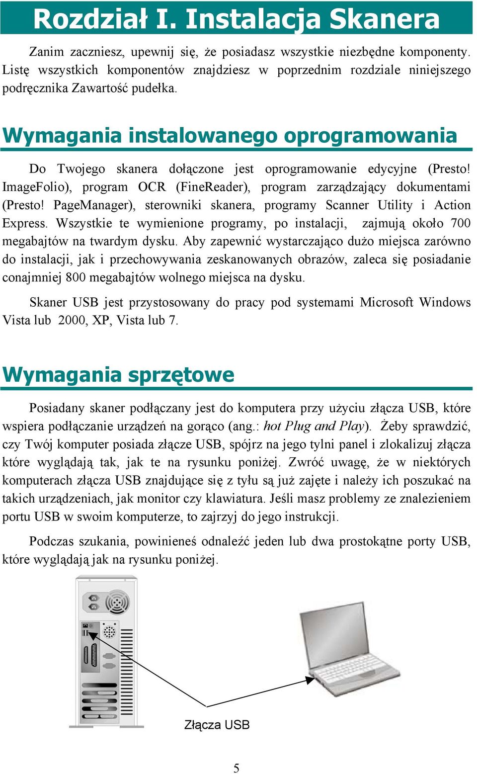 Wymagania instalowanego oprogramowania Do Twojego skanera dołączone jest oprogramowanie edycyjne (Presto! ImageFolio), program OCR (FineReader), program zarządzający dokumentami (Presto!