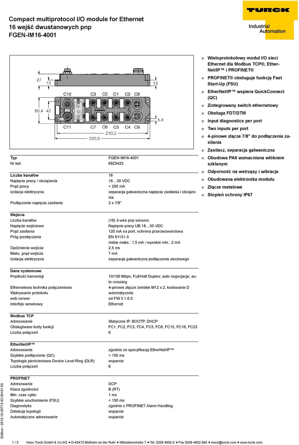 6825423 Liczba kanałów 16 Napięcie pracy / obciążenia 18 30 VDC Prąd pracy < 200 ma Izolacja elektryczna separacja galwaniczna napięcia zasilania i obciążenia Podłączenie napięcia zasilania 2 x 7/8''