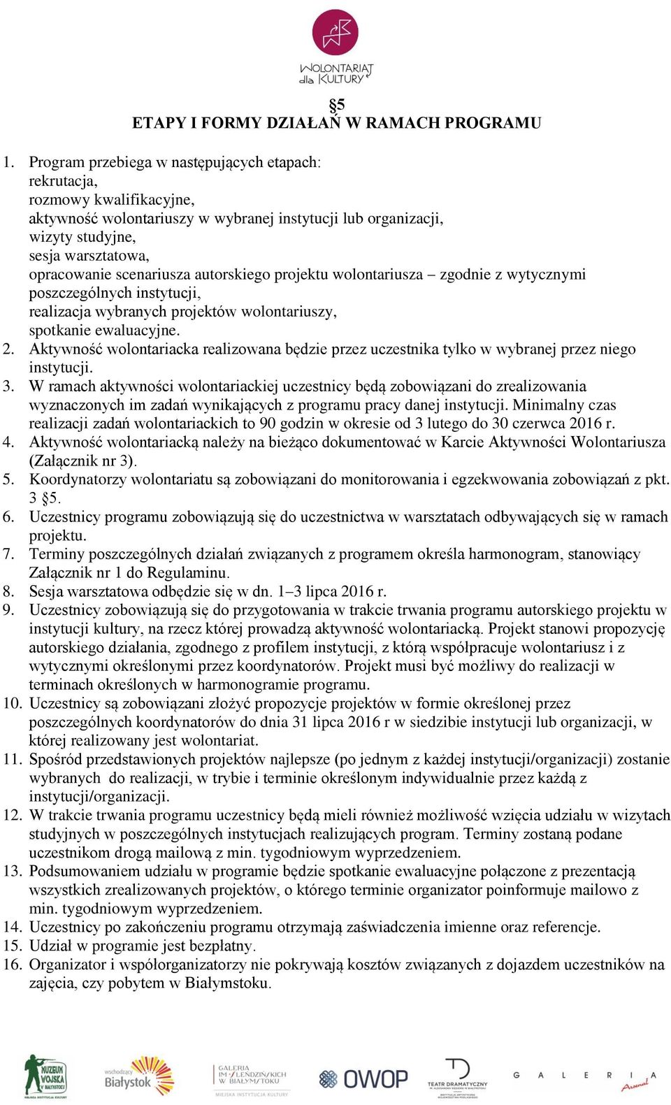 scenariusza autorskiego projektu wolontariusza zgodnie z wytycznymi poszczególnych instytucji, realizacja wybranych projektów wolontariuszy, spotkanie ewaluacyjne. 2.