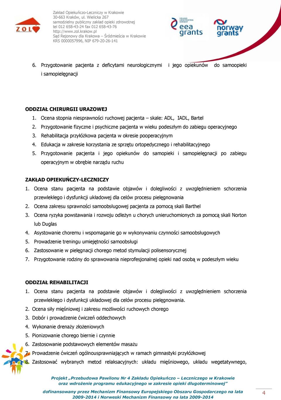 Rehabilitacja przyłóżkowa pacjenta w okresie pooperacyjnym 4. Edukacja w zakresie korzystania ze sprzętu ortopedycznego i rehabilitacyjnego 5.