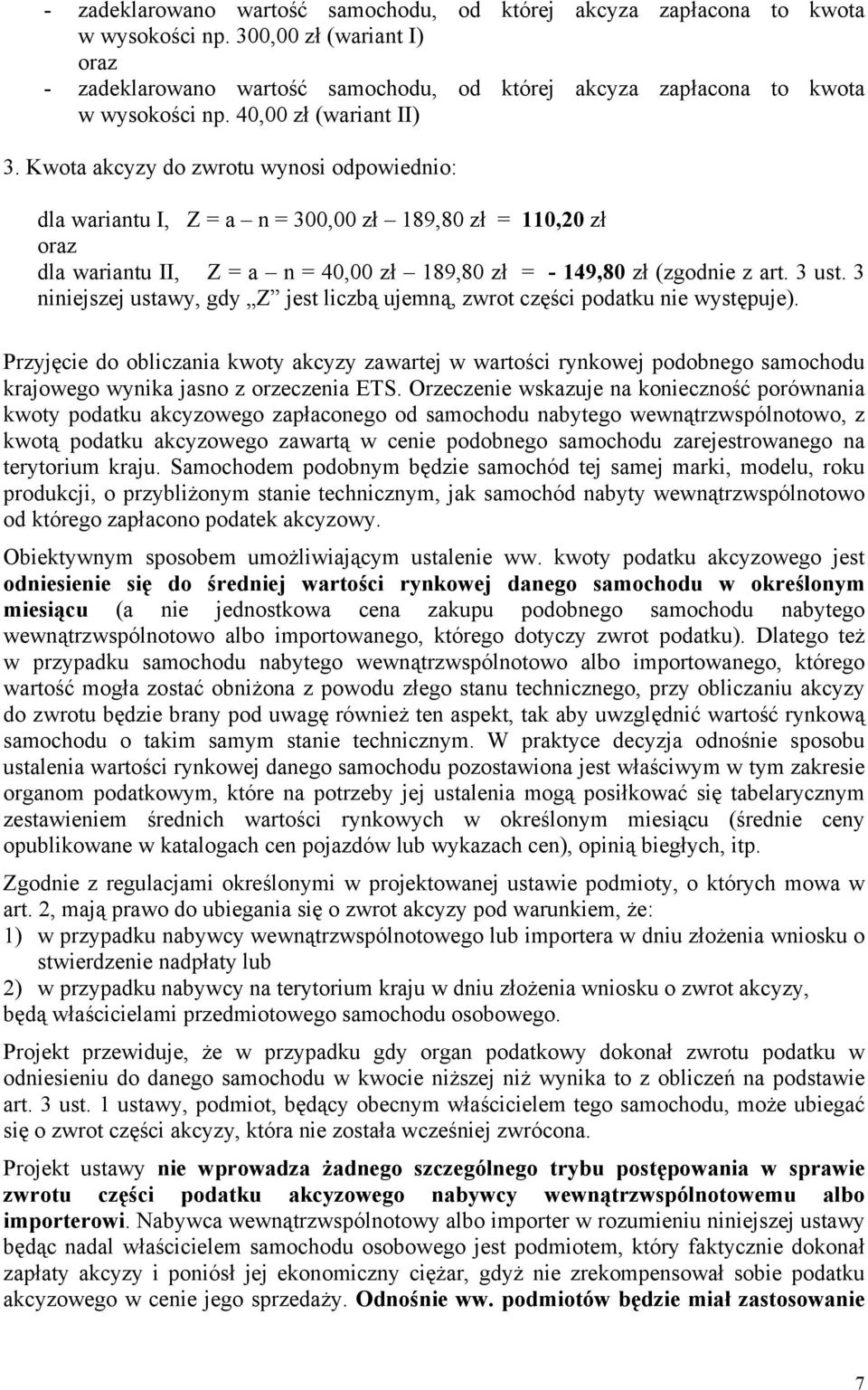 Kwota akcyzy do zwrotu wynosi odpowiednio: dla wariantu I, Z = a n = 300,00 zł 189,80 zł = 110,20 zł oraz dla wariantu II, Z = a n = 40,00 zł 189,80 zł = - 149,80 zł (zgodnie z art. 3 ust.