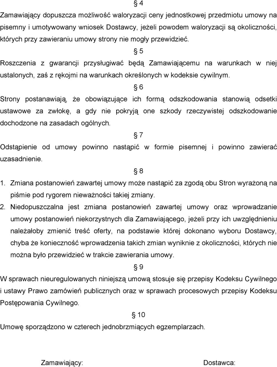 6 Strony postanawiają, że obowiązujące ich formą odszkodowania stanowią odsetki ustawowe za zwłokę, a gdy nie pokryją one szkody rzeczywistej odszkodowanie dochodzone na zasadach ogólnych.