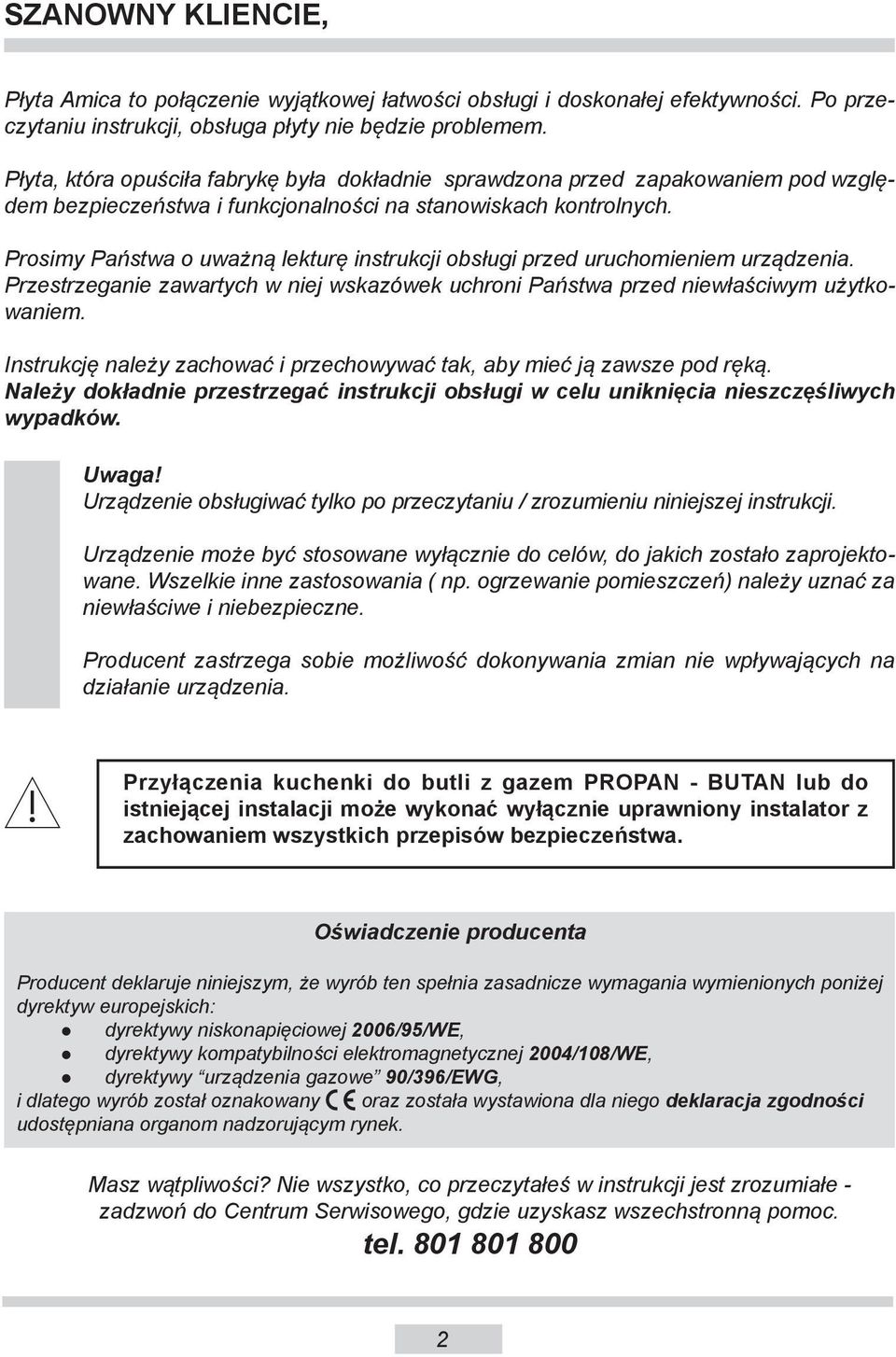 Prosimy Państwa o uważną lekturę instrukcji obsługi przed uruchomieniem urządzenia. Przestrzeganie zawartych w niej wskazówek uchroni Państwa przed niewłaściwym użyt kowa niem.