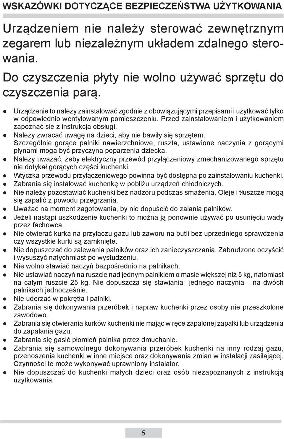 Przed zainstalowaniem i użytkowaniem zapoznać sie z instrukcja obsługi. Należy zwracać uwagę na dzieci, aby nie bawiły się sprzętem.