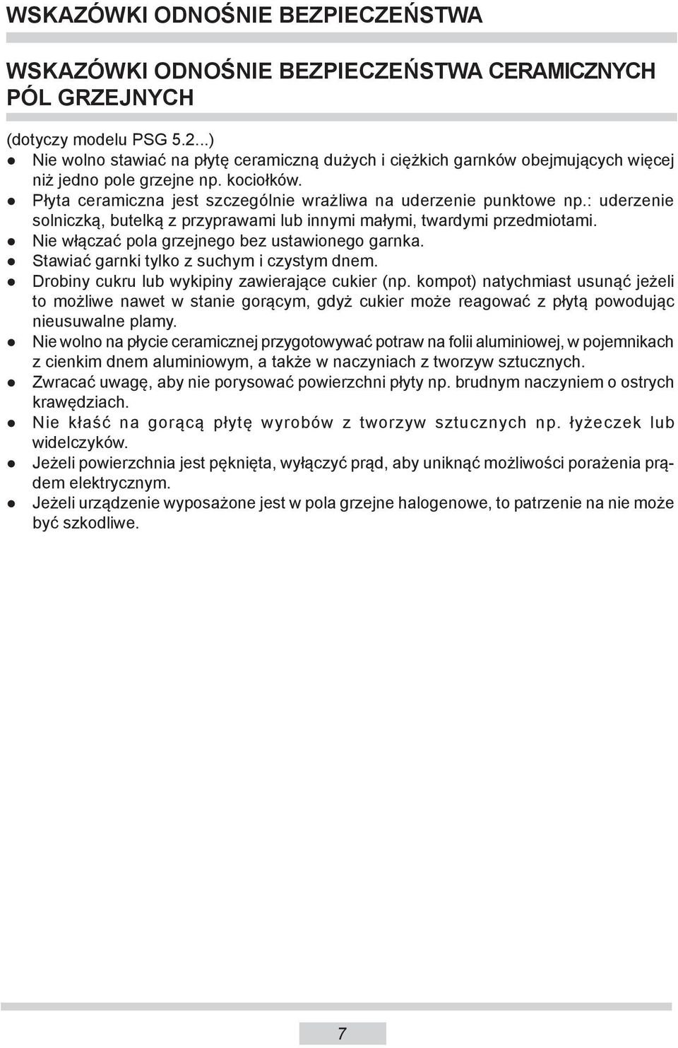 : uderzenie solniczką, butelką z przyprawami lub innymi małymi, twardymi przedmiotami. Nie włączać pola grzejnego bez ustawionego garnka. Stawiać garnki tylko z suchym i czystym dnem.