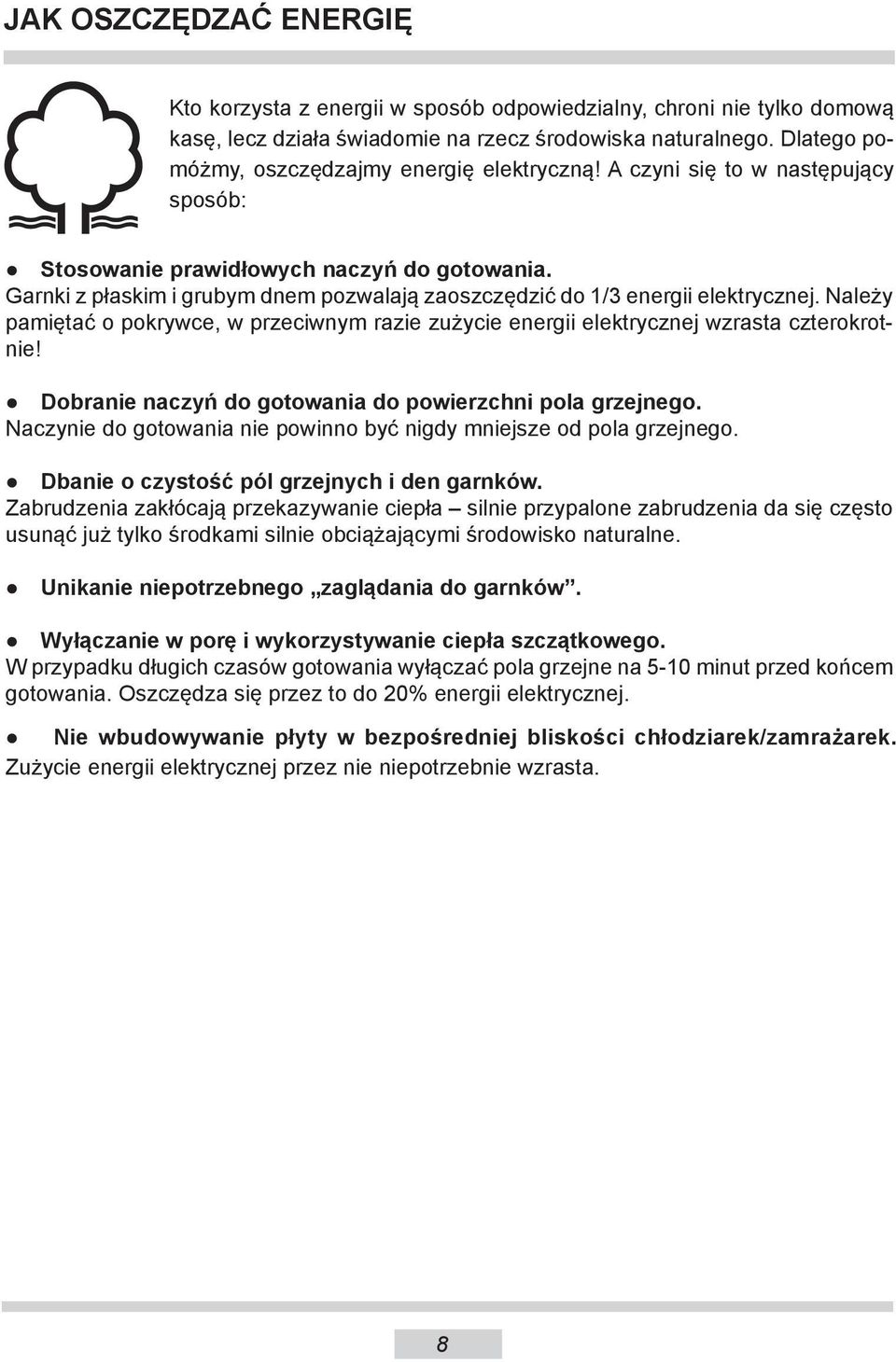 Garnki z płaskim i grubym dnem po zwa la ją zaoszczędzić do 1/3 energii elek trycz nej. Na le ży pamiętać o po kryw ce, w prze ciw nym ra zie zużycie energii elek trycz nej wzrasta czte ro krotnie!