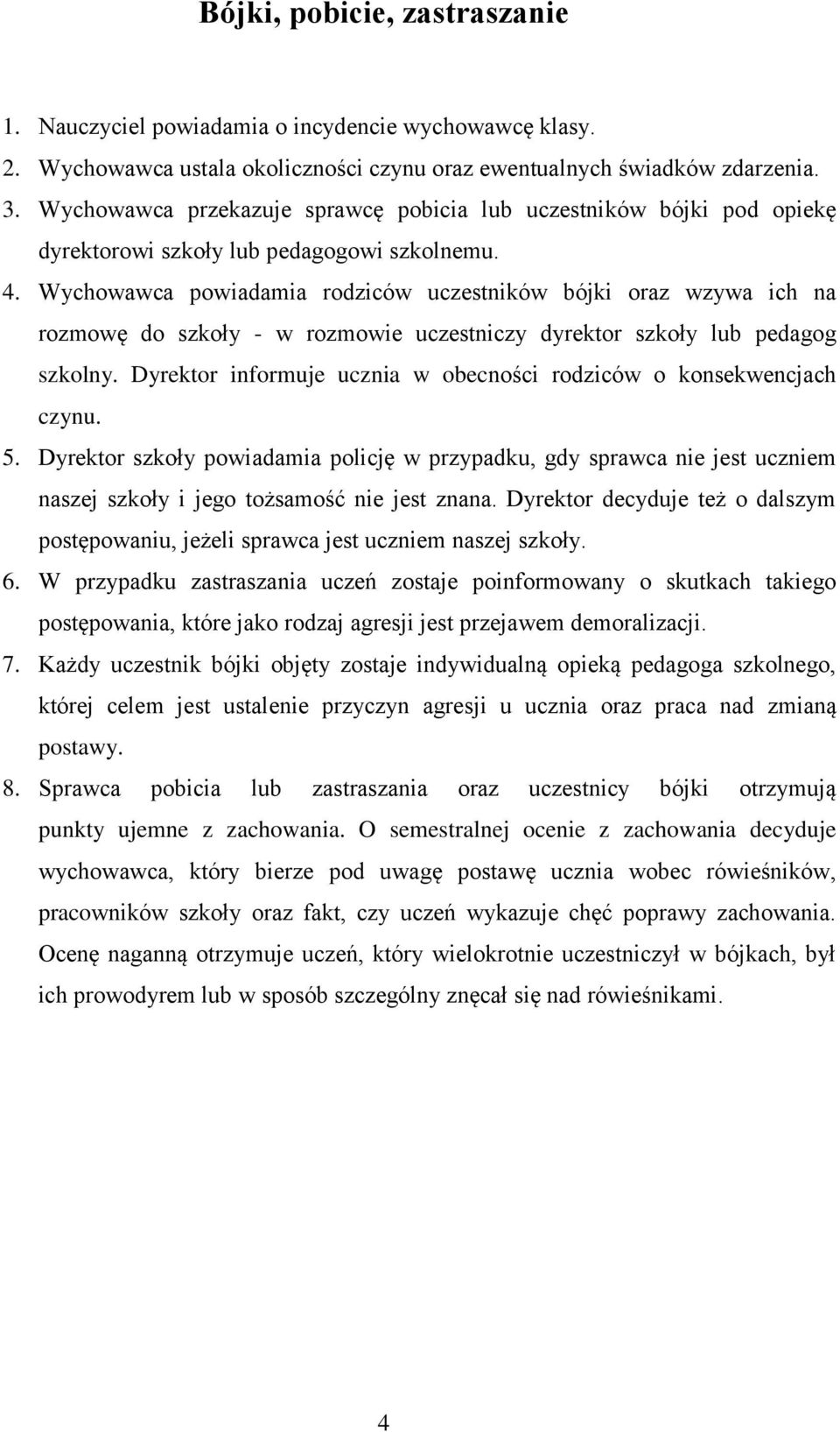 Wychowawca powiadamia rodziców uczestników bójki oraz wzywa ich na rozmowę do szkoły - w rozmowie uczestniczy dyrektor szkoły lub pedagog szkolny.