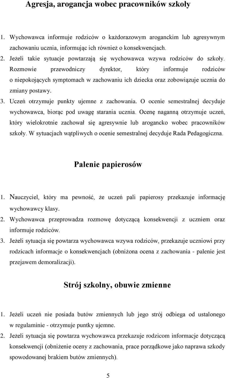 Rozmowie przewodniczy dyrektor, który informuje rodziców o niepokojących symptomach w zachowaniu ich dziecka oraz zobowiązuje ucznia do zmiany postawy. 3. Uczeń otrzymuje punkty ujemne z zachowania.