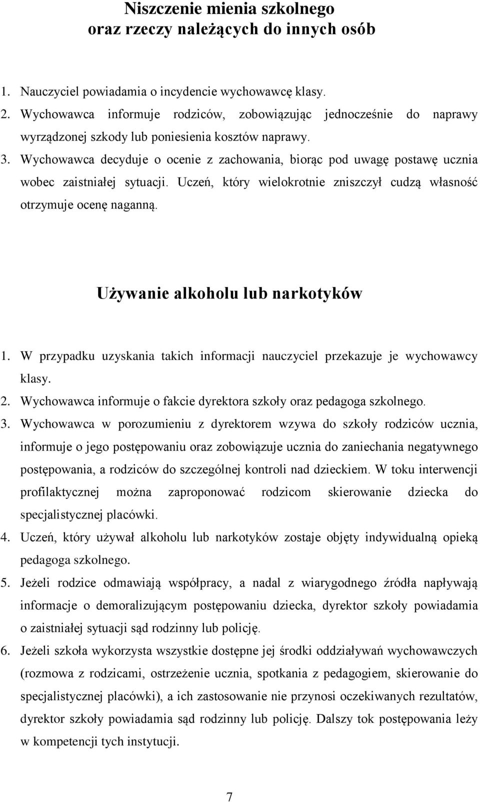 Wychowawca decyduje o ocenie z zachowania, biorąc pod uwagę postawę ucznia wobec zaistniałej sytuacji. Uczeń, który wielokrotnie zniszczył cudzą własność otrzymuje ocenę naganną.